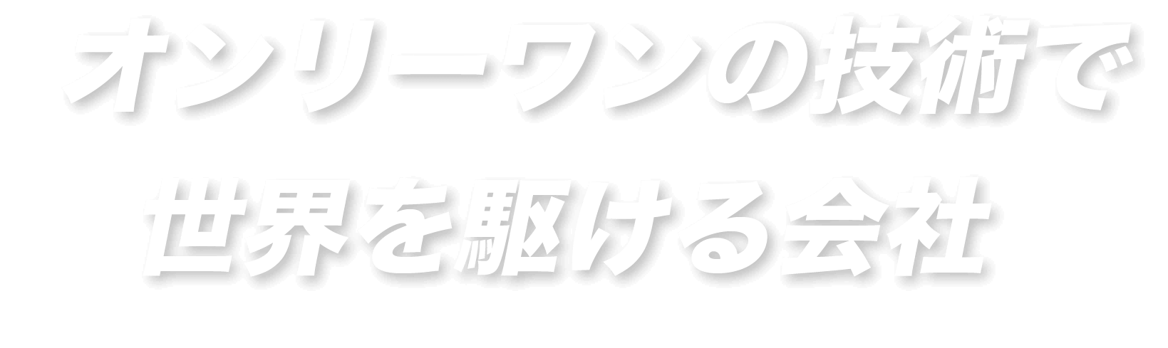 オンリーワンの技術で世界を駆ける会社